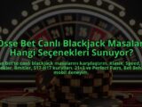 Osse-Bet-Canli-Blackjack-Masalari-Hangi-Secenekleri-Sunuyor-overlay-1784405826.jpg